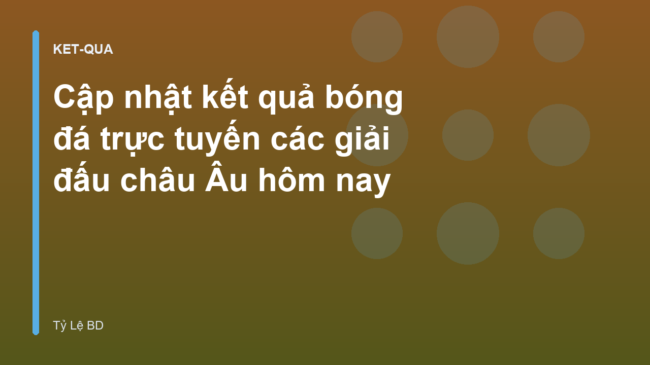Cập nhật kết quả bóng đá trực tuyến các giải đấu châu Âu hôm nay