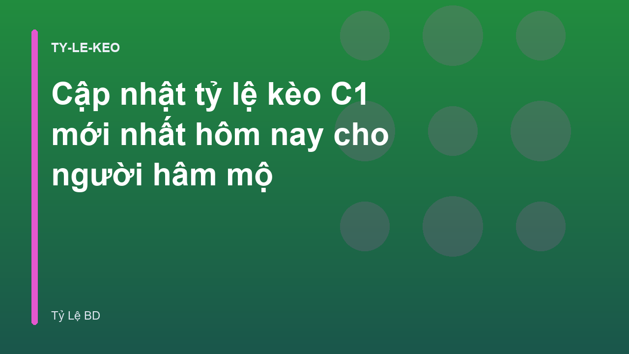 Cập nhật tỷ lệ kèo C1 mới nhất hôm nay cho người hâm mộ