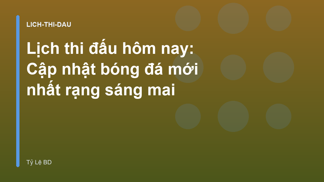 Lịch thi đấu hôm nay: Cập nhật bóng đá mới nhất rạng sáng mai